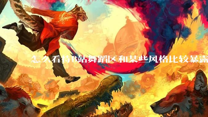 怎么看待B站舞蹈区和某些风格比较暴露的up？