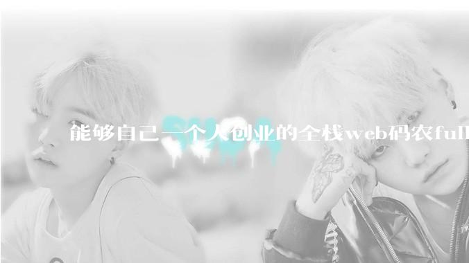能够自己一个人创业的全栈web码农fullstack developer要会哪些技术？