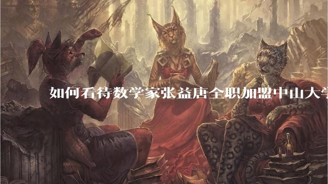 如何看待数学家张益唐全职加盟中山大学？
