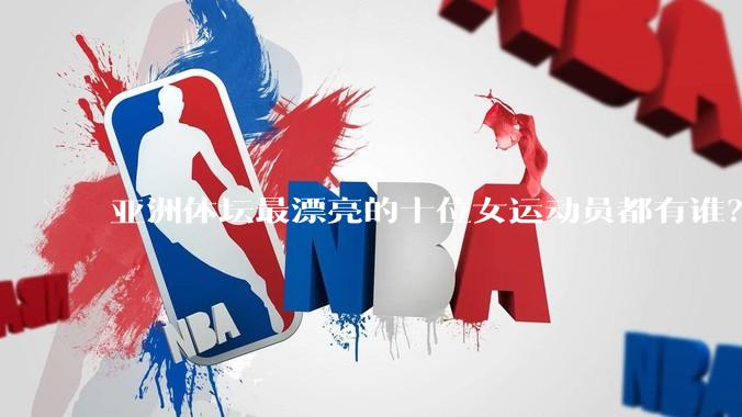 亚洲体坛最漂亮的十位女运动员都有谁？