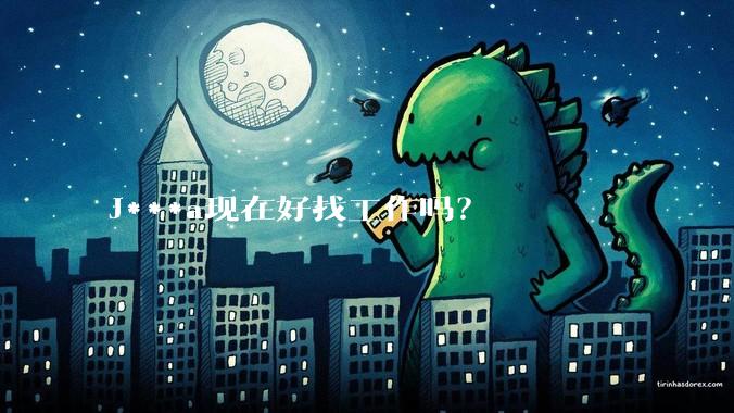 J***a现在好找工作吗？