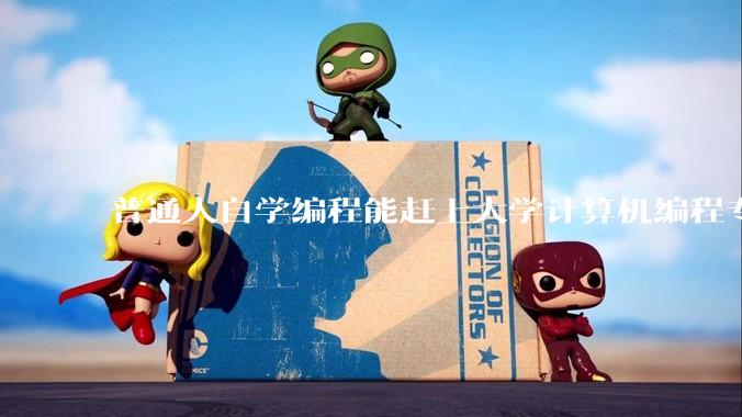 普通人自学编程能赶上大学计算机编程专业的水平吗？