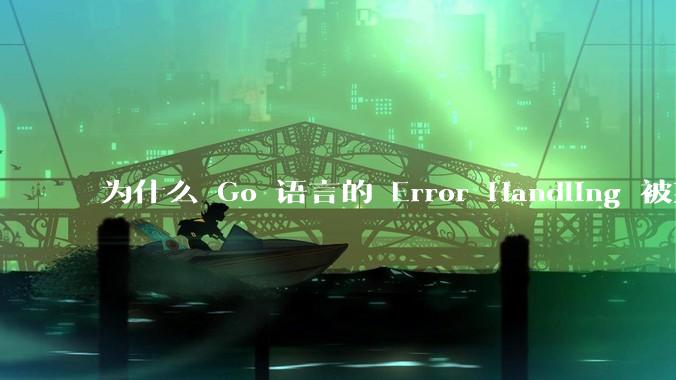 为什么 Go 语言的 Error Handling 被某些人认为是一个败笔？
